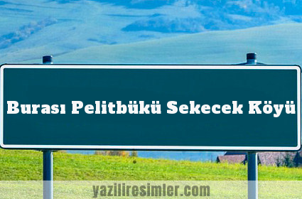 Burası Pelitbükü Sekecek Köyü